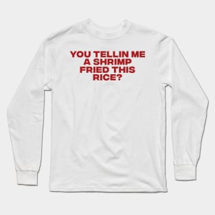 You Tellin Me a Shrimp Fried This Rice? Funny Sarcastic Meme Y2k Long Sleeve T-Shirt